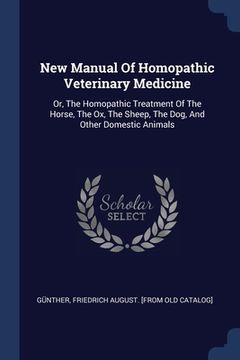 portada New Manual Of Homopathic Veterinary Medicine: Or, The Homopathic Treatment Of The Horse, The Ox, The Sheep, The Dog, And Other Domestic Animals (in English)