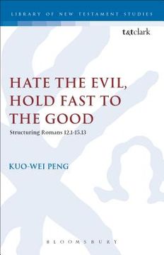 portada hate the evil, hold fast to the good: structuring romans 12.1-15.13 (en Inglés)