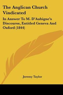 portada the anglican church vindicated: in answer to m. d'aubigne's discourse, entitled geneva and oxford (1844) (in English)