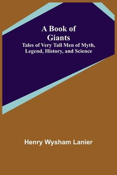 portada A Book of Giants: Tales of Very Tall Men of Myth, Legend, History, and Science. (in English)