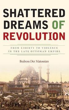 portada Shattered Dreams of Revolution: From Liberty to Violence in the Late Ottoman Empire (en Inglés)