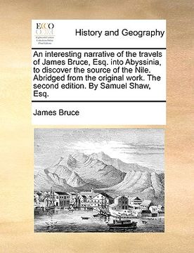 portada an  interesting narrative of the travels of james bruce, esq. into abyssinia, to discover the source of the nile. abridged from the original work. the