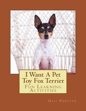 portada I Want A Pet Toy Fox Terrier: Fun Learning Activities (en Inglés)