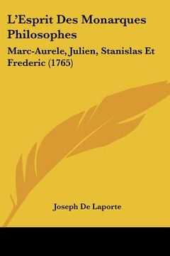 portada l'esprit des monarques philosophes: marc-aurele, julien, stanislas et frederic (1765) (en Inglés)