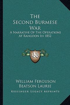 portada the second burmese war: a narrative of the operations at rangoon in 1852 (en Inglés)