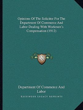 portada opinions of the solicitor for the department of commerce and labor dealing with workmen's compensation (1912) (en Inglés)