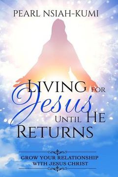 portada Living for Jesus Until He Returns: Grow Your Relationship With Jesus Christ (en Inglés)