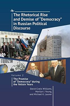portada The Rhetorical Rise and Demise of "Democracy" in Russian Political Discourse. Volume 2: The Promise of "Democracy" During the Yeltsin Years (in English)