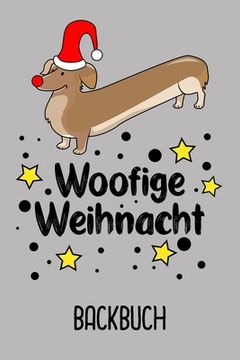 portada Backbuch Woofige Weihnacht: Backbuch zum selberschreiben für deine Rezepte als Geschenk zu Weihnachten an Dackelfreunde / DIN A5 - 6x9" - 120 Seit (en Alemán)