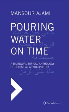 portada Pouring Water on Time: A Bilingual Topical Anthology of Classical Arabic Poetry (en Inglés)