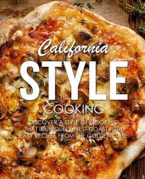 portada California Style Cooking: Discover a Style of Cooking that is Uniquely West Coast with Easy Recipes from the Golden State (2nd Edition) (in English)