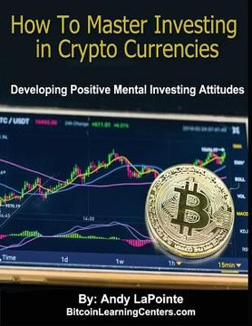 portada How to Master Investing in Crypto Currencies: Developing Postive Mental Investing Attitudes (en Inglés)