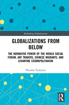 portada Globalizations From Below: The Normative Power of the World Social Forum, ant Traders, Chinese Migrants, and Levantine Cosmopolitanism (Rethinking Globalizations) (en Inglés)