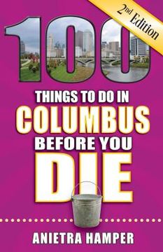 portada 100 Things to Do in Columbus Before You Die, 2nd Edition (en Inglés)