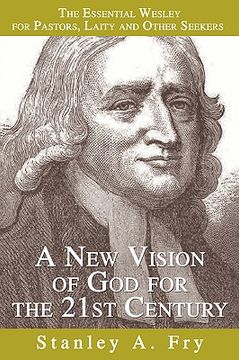 portada a new vision of god for the 21st century: the essential wesley for pastors, laity and other seekers (en Inglés)