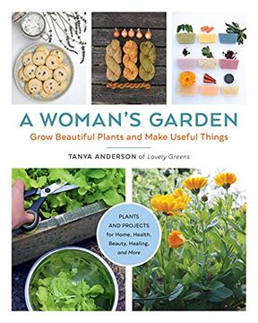 portada A Woman'S Garden: Grow Beautiful Plants and Make Useful Things - Plants and Projects for Home, Health, Beauty, Healing, and More (in English)