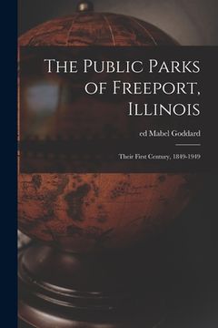 portada The Public Parks of Freeport, Illinois; Their First Century, 1849-1949 (en Inglés)