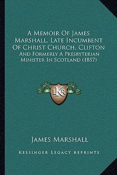 portada a memoir of james marshall, late incumbent of christ church, clifton: and formerly a presbyterian minister in scotland (1857) (en Inglés)