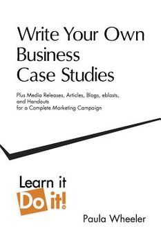 portada write your own business case studies: plus media releases, articles, blogs, eblasts, and handouts for a complete marketing campaign (en Inglés)