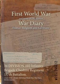 portada 34 DIVISION 102 Infantry Brigade Cheshire Regiment 1/7th Battalion.: 1 June 1918 - 29 July 1919 (First World War, War Diary, WO95/2462/2) (en Inglés)