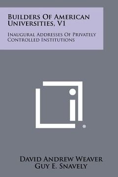 portada builders of american universities, v1: inaugural addresses of privately controlled institutions