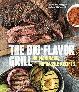 portada The Big-Flavor Grill: No-Marinade, No-Hassle Recipes for Delicious Steaks, Chicken, Ribs, Chops, Vegetables, Shrimp, and Fish (en Inglés)