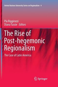 portada The Rise of Post-Hegemonic Regionalism: The Case of Latin America (en Inglés)