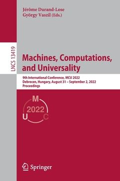 portada Machines, Computations, and Universality: 9th International Conference, McU 2022, Debrecen, Hungary, August 31 - September 2, 2022, Proceedings (en Inglés)
