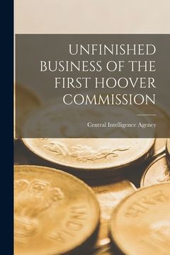 portada Unfinished Business of the First Hoover Commission (en Inglés)