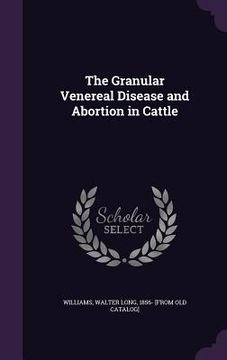 portada The Granular Venereal Disease and Abortion in Cattle (en Inglés)
