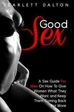 portada Good Sex: A Sex Guide For Men On How To Give Women What They Want and Keep Them Coming Back For More