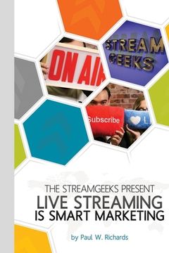 portada Live Streaming is Smart Marketing: Join the StreamGeeks Chief Streaming Officer Paul Richards as he builds a team to take advantage of social media li (in English)