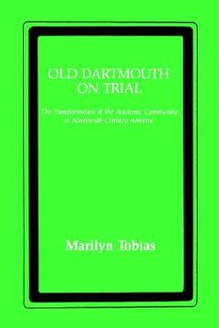 portada old dartmouth on trial: the transformation of the academic community in nineteenth-century america (en Inglés)
