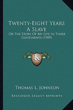 portada twenty-eight years a slave: or the story of my life in three continents (1909) or the story of my life in three continents (1909) (en Inglés)