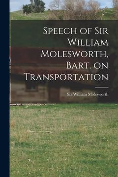 portada Speech of Sir William Molesworth, Bart. on Transportation [microform] (in English)