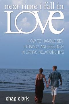 portada next time i fall in love: how to handle sex, intimacy, and feelings in dating relationships (in English)