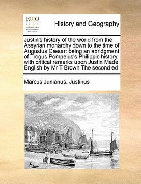 portada justin's history of the world from the assyrian monarchy down to the time of augustus caesar: being an abridgment of trogus pompeius's philippic histo (en Inglés)
