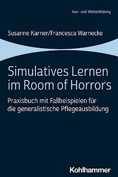portada Simulatives Lernen Im Room of Horrors: Praxisbuch Mit Fallbeispielen Fur Die Generalistische Pflegeausbildung (en Alemán)