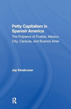 portada Petty Capitalism in Spanish America: The Pulperos of Puebla, Mexico City, Caracas, and Buenos Aires (in English)
