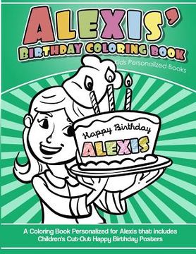 portada Alexis' Birthday Coloring Book Kids Personalized Books: A Coloring Book Personalized for Alexis that includes Children's Cut Out Happy Birthday Poster
