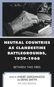 portada Neutral Countries as Clandestine Battlegrounds, 1939-1968: Between Two Fires (in English)
