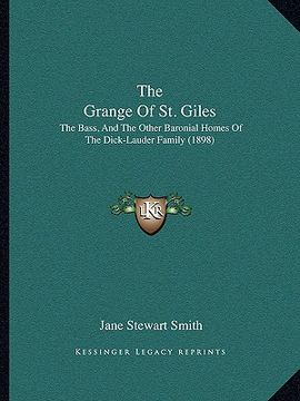 portada the grange of st. giles: the bass, and the other baronial homes of the dick-lauder family (1898) (en Inglés)