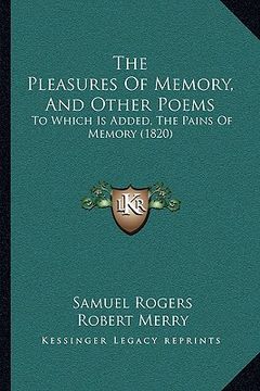 portada the pleasures of memory, and other poems the pleasures of memory, and other poems: to which is added, the pains of memory (1820) to which is added, th (in English)