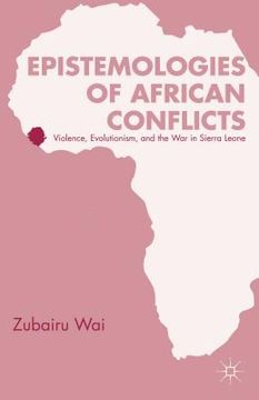 portada epistemologies of african conflicts: violence, evolutionism, and the war in sierra leone (en Inglés)