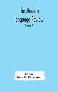 portada The Modern language review; A Quarterly Journal Devoted to the Study of Medieval and Modern Literature and Philology (Volume IV)