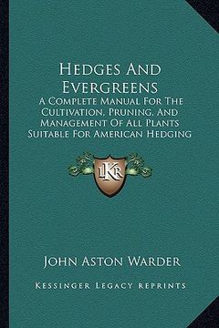 portada hedges and evergreens: a complete manual for the cultivation, pruning, and management of all plants suitable for american hedging (1859) (en Inglés)