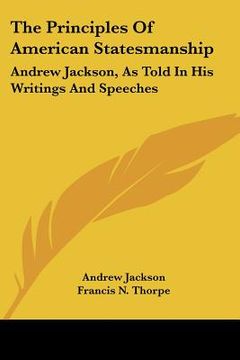 portada the principles of american statesmanship: andrew jackson, as told in his writings and speeches (en Inglés)