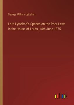 portada Lord Lyttelton's Speech on the Poor Laws in the House of Lords, 14th June 1875 (en Inglés)