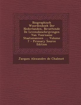 portada Biographisch Woordenboek Der Nederlanden, Bevattende De Levensbeschrijvingen Van Voorname Staatsmannen ..., Volume 7 - Primary Source Edition