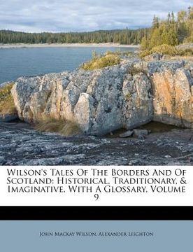 portada wilson's tales of the borders and of scotland: historical, traditionary, & imaginative, with a glossary, volume 9 (in English)